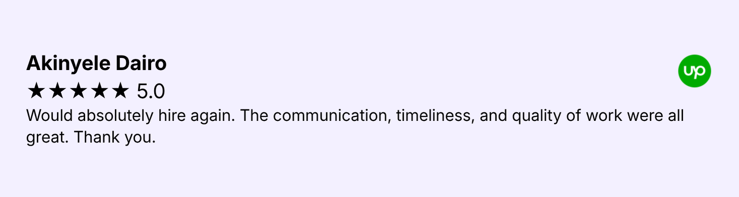 Akinyele Dairo: Would absolutely hire again. The communication, timeliness, and quality of work were all great. Thank you.