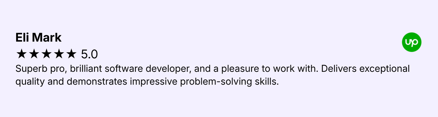 Eli Mark: Superb pro, brilliant software developer, and a pleasure to work with. Delivers exceptional quality and demonstrates impressive problem-solving skills.